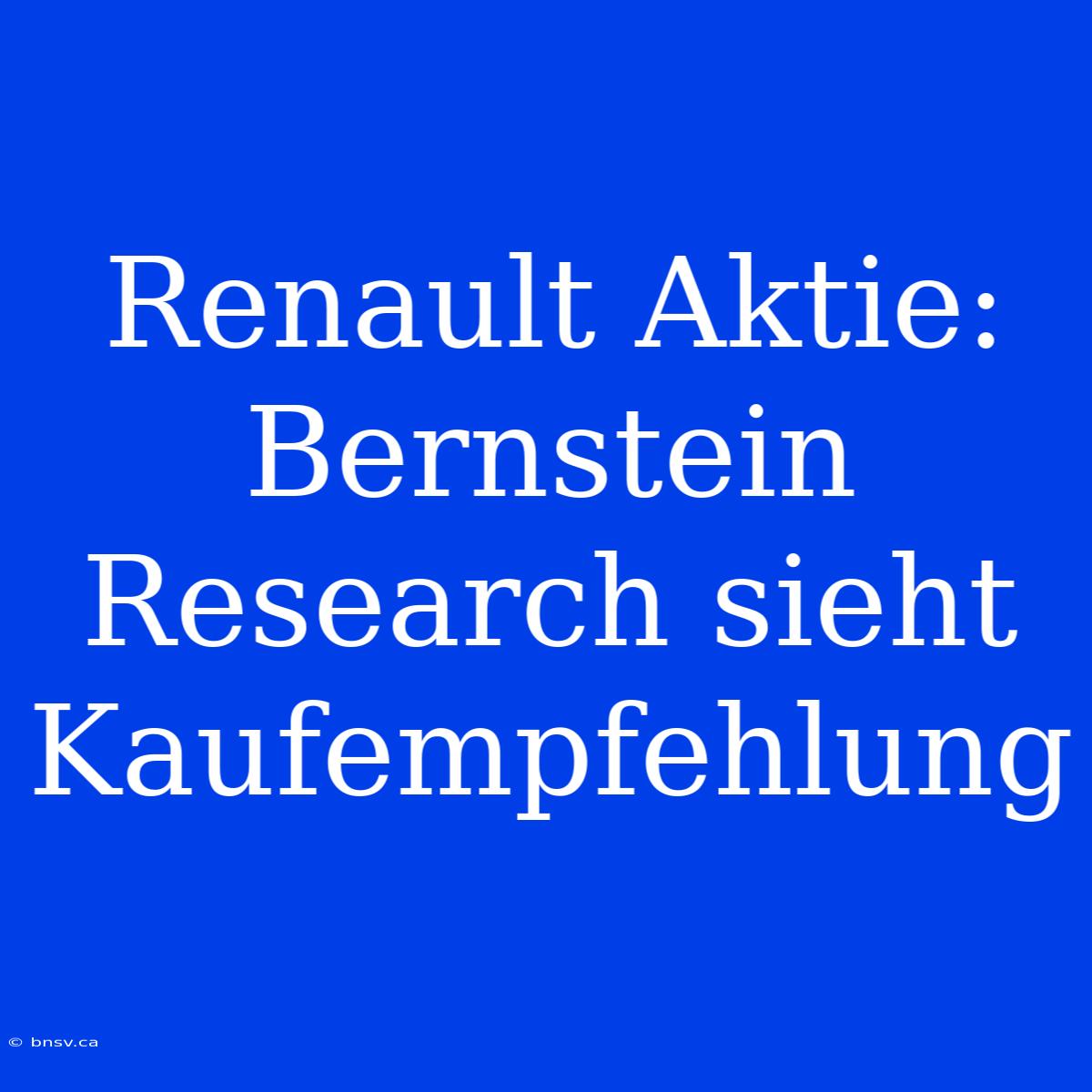 Renault Aktie: Bernstein Research Sieht Kaufempfehlung