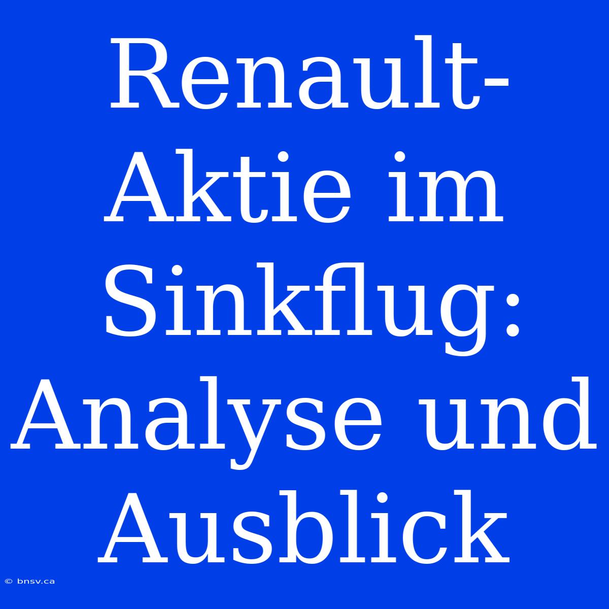 Renault-Aktie Im Sinkflug: Analyse Und Ausblick