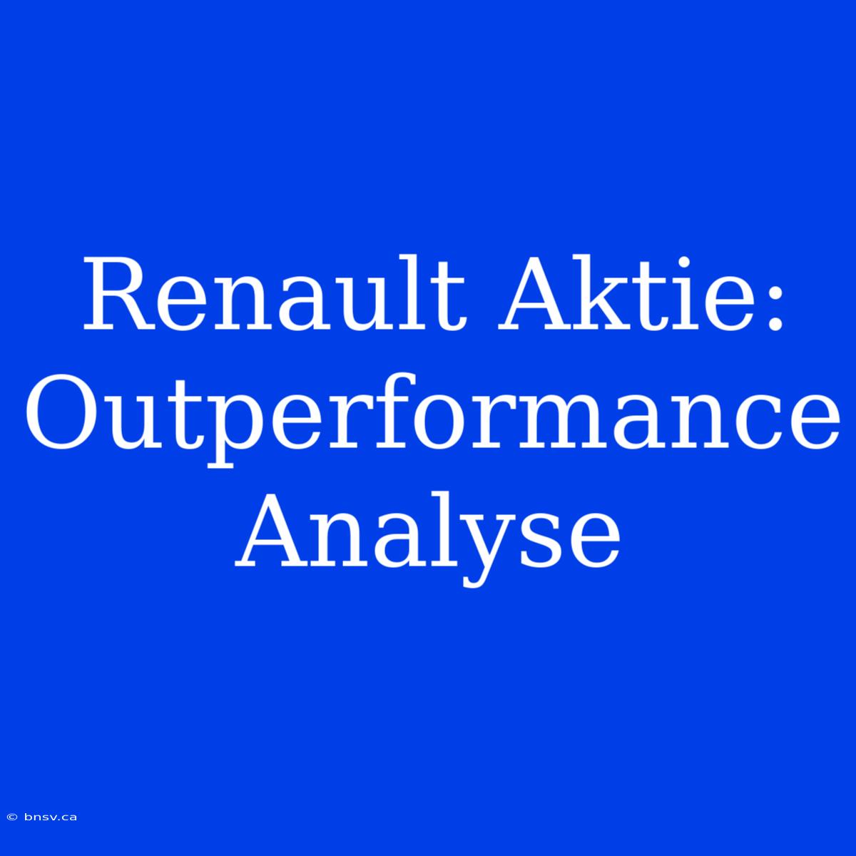 Renault Aktie: Outperformance Analyse