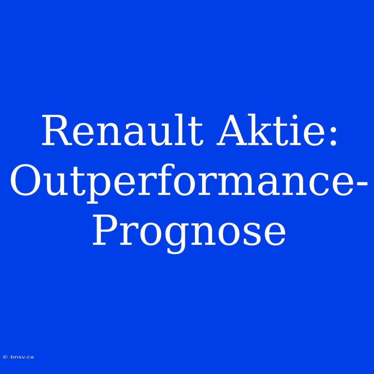 Renault Aktie: Outperformance-Prognose