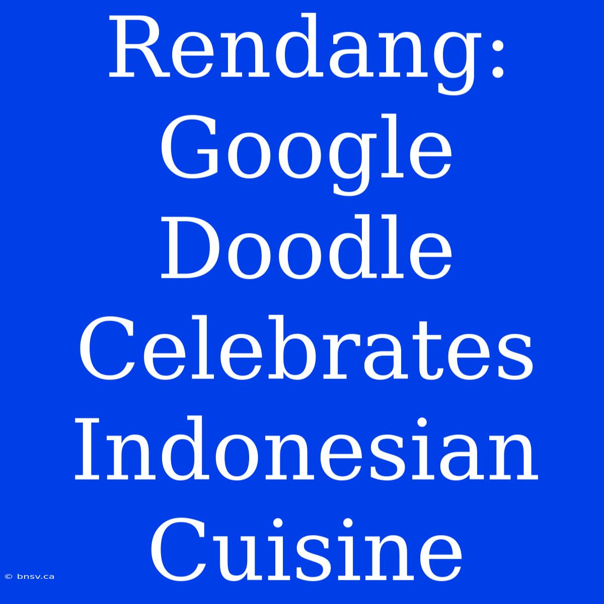 Rendang: Google Doodle Celebrates Indonesian Cuisine