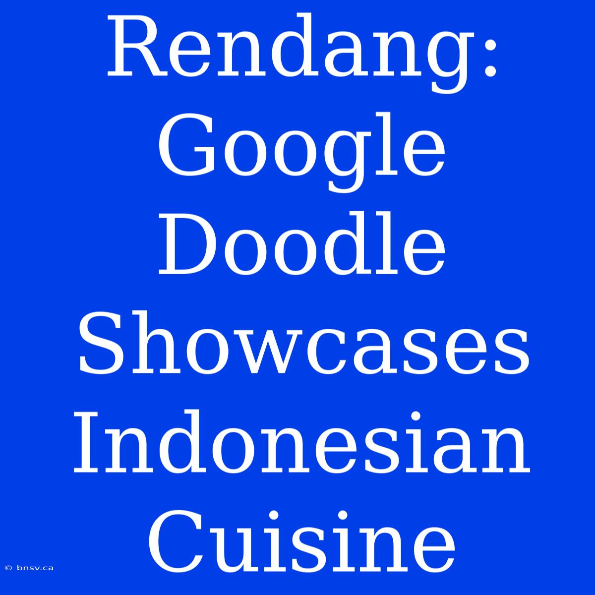 Rendang: Google Doodle Showcases Indonesian Cuisine