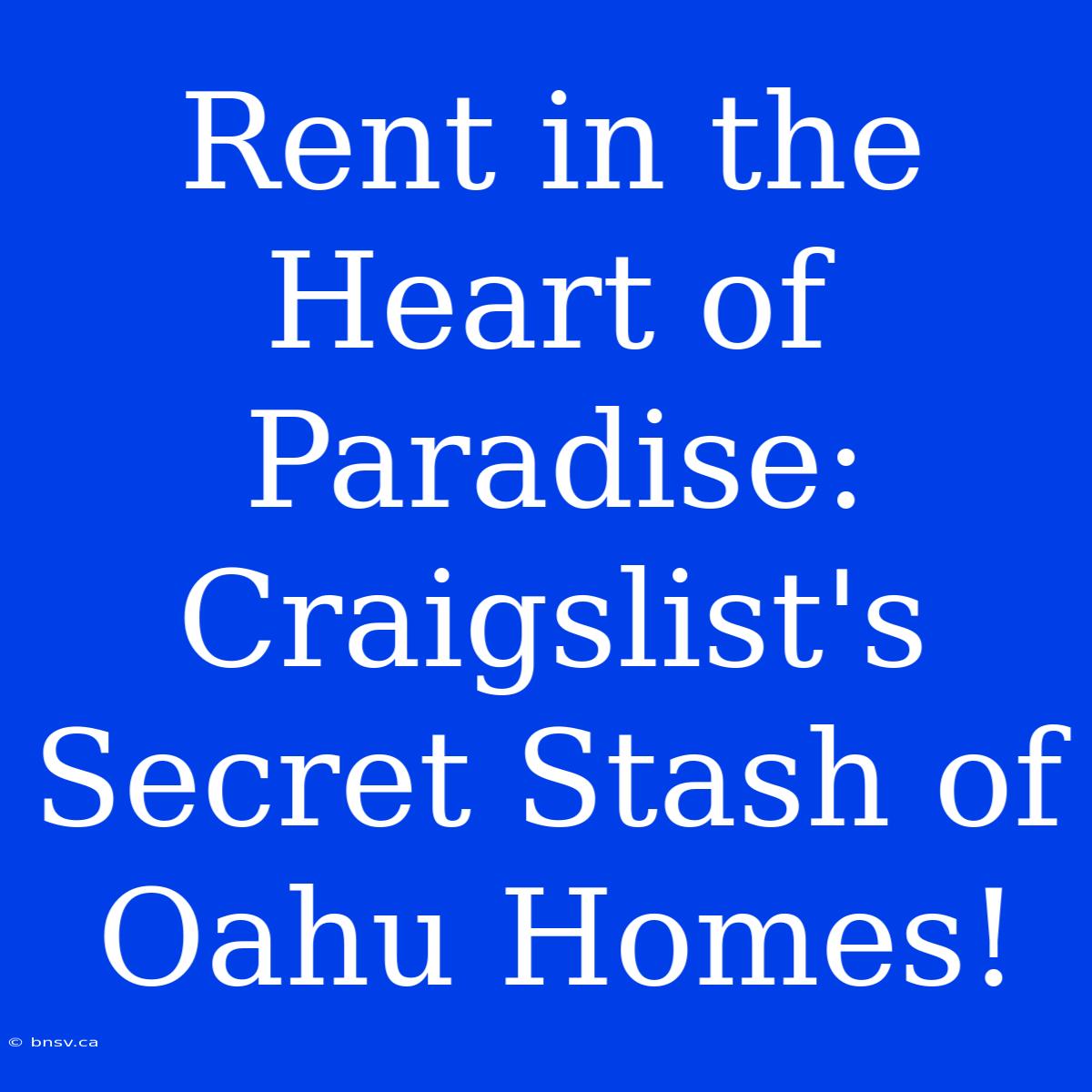 Rent In The Heart Of Paradise: Craigslist's Secret Stash Of Oahu Homes!