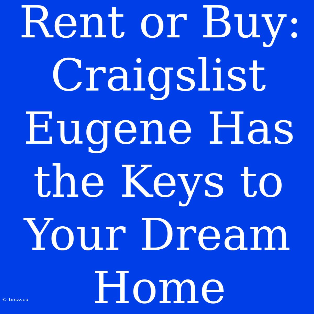 Rent Or Buy: Craigslist Eugene Has The Keys To Your Dream Home