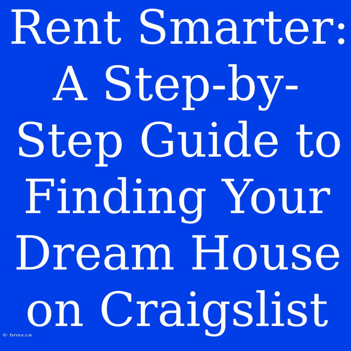 Rent Smarter: A Step-by-Step Guide To Finding Your Dream House On Craigslist