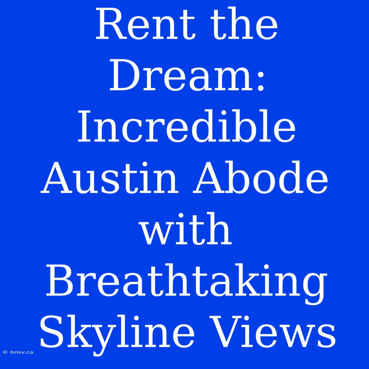 Rent The Dream: Incredible Austin Abode With Breathtaking Skyline Views