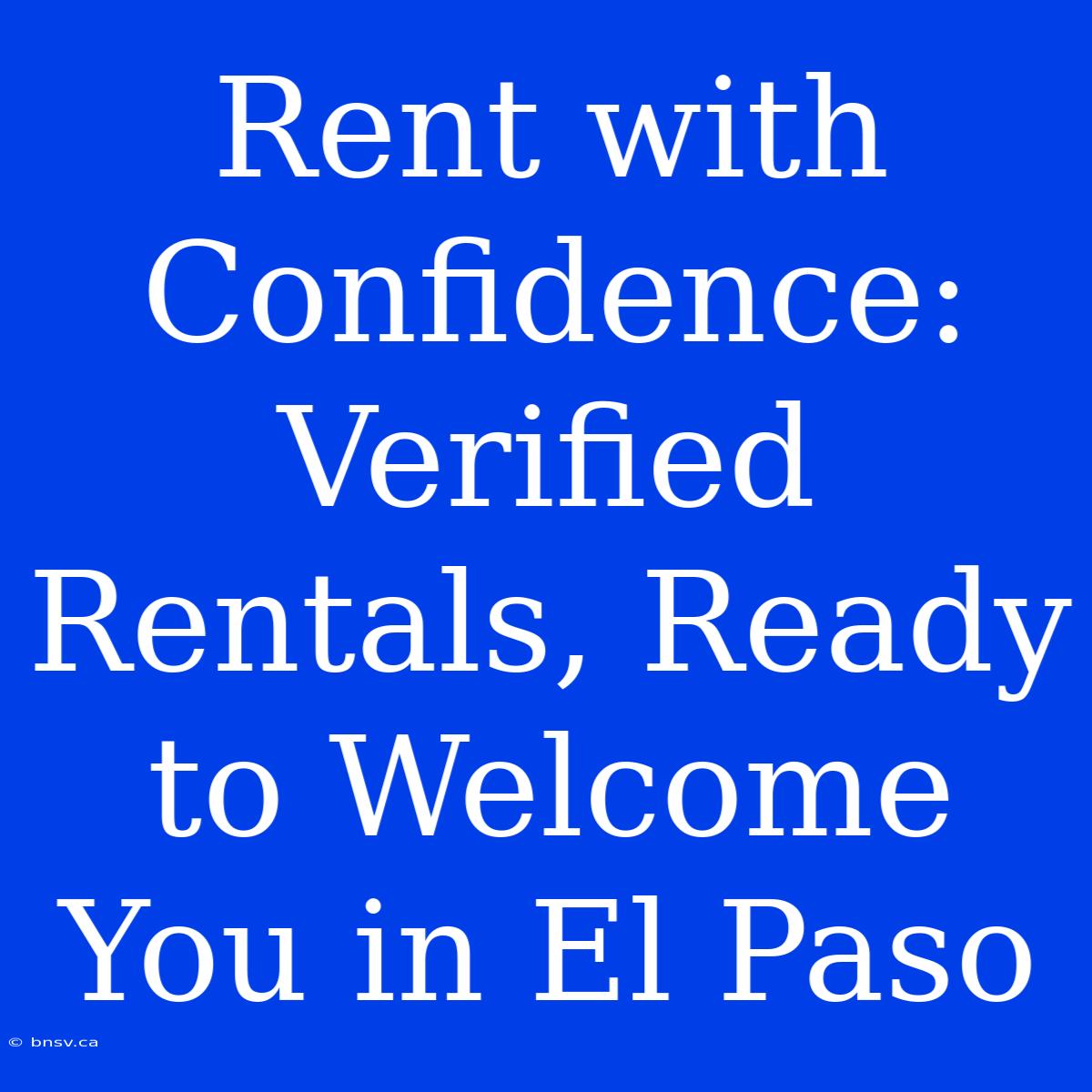 Rent With Confidence: Verified Rentals, Ready To Welcome You In El Paso