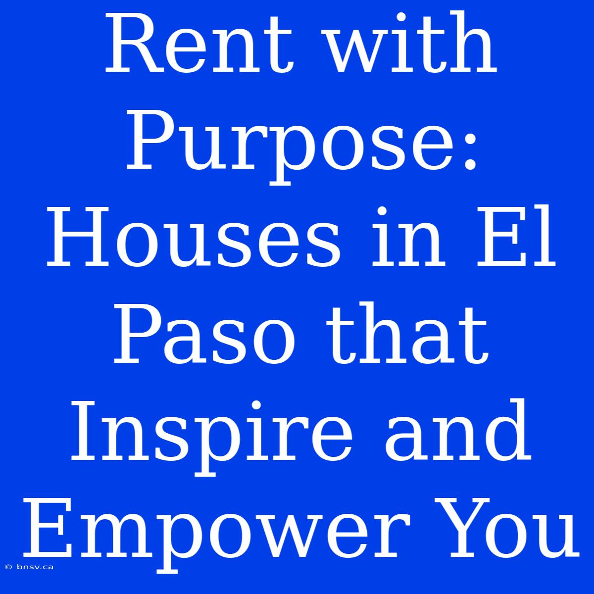 Rent With Purpose: Houses In El Paso That Inspire And Empower You