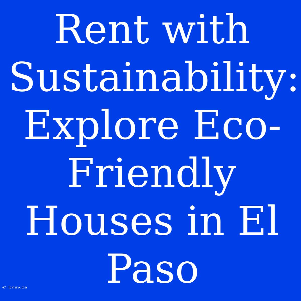 Rent With Sustainability: Explore Eco-Friendly Houses In El Paso