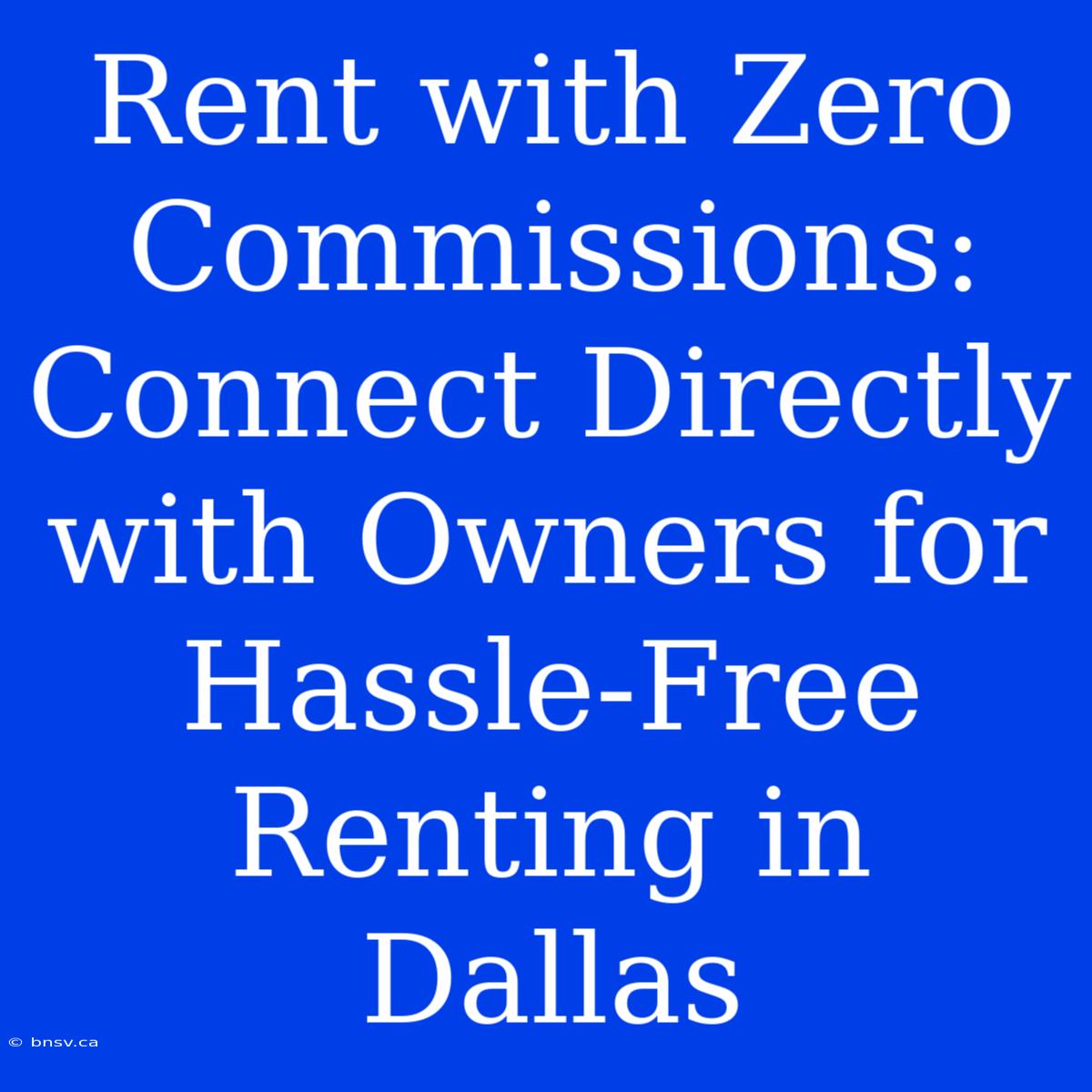 Rent With Zero Commissions: Connect Directly With Owners For Hassle-Free Renting In Dallas