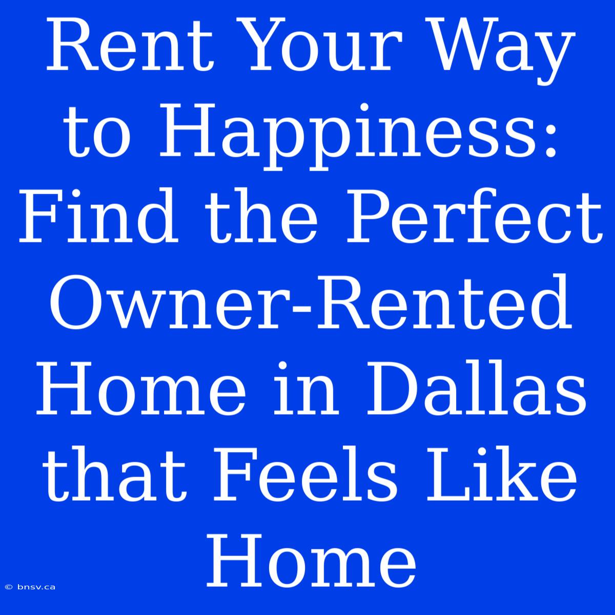 Rent Your Way To Happiness: Find The Perfect Owner-Rented Home In Dallas That Feels Like Home