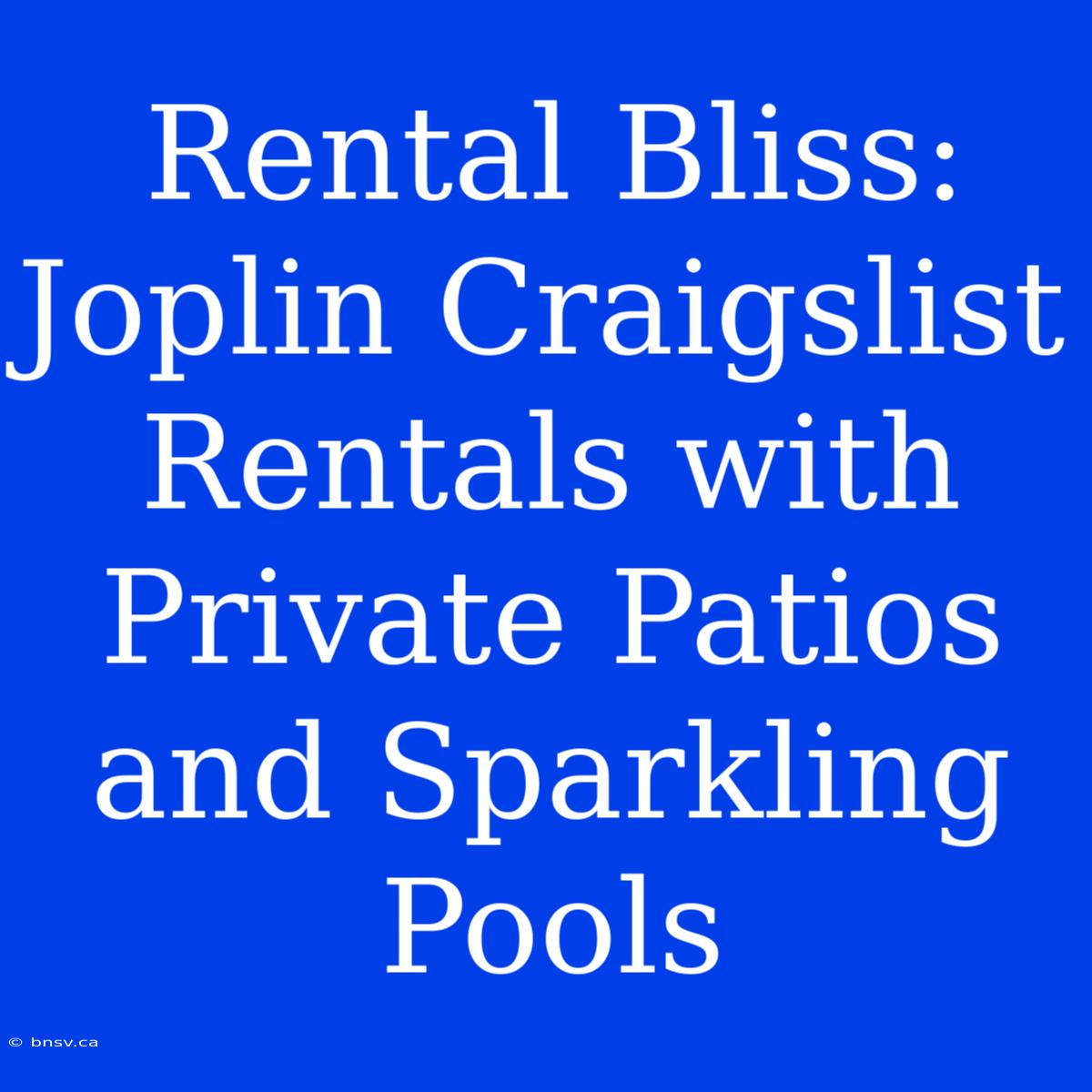 Rental Bliss: Joplin Craigslist Rentals With Private Patios And Sparkling Pools