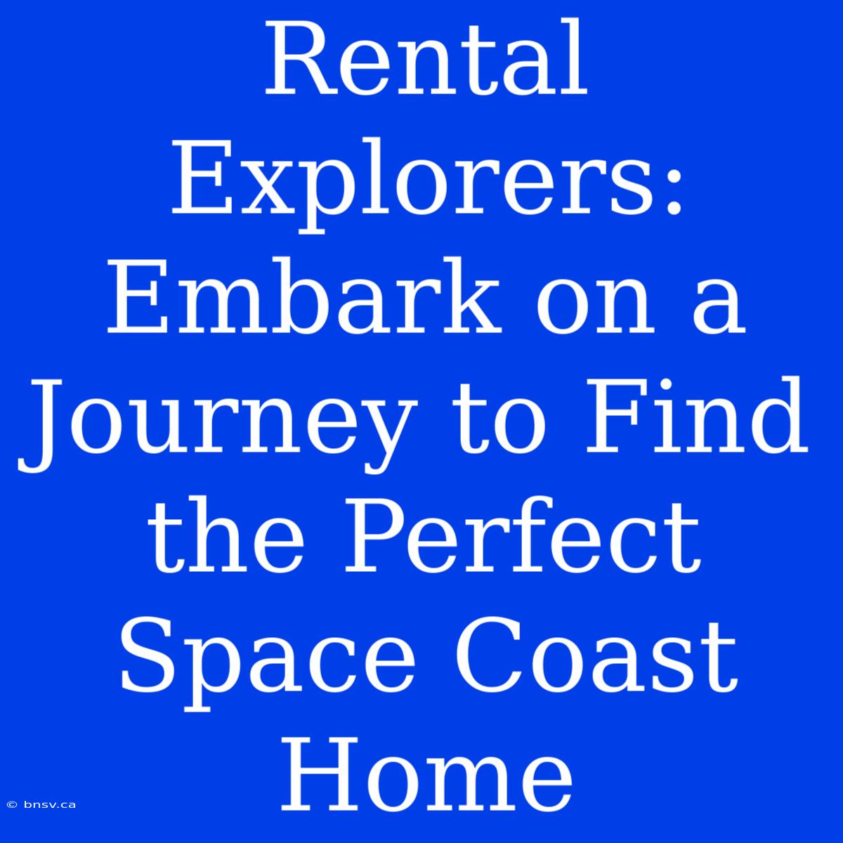 Rental Explorers: Embark On A Journey To Find The Perfect Space Coast Home