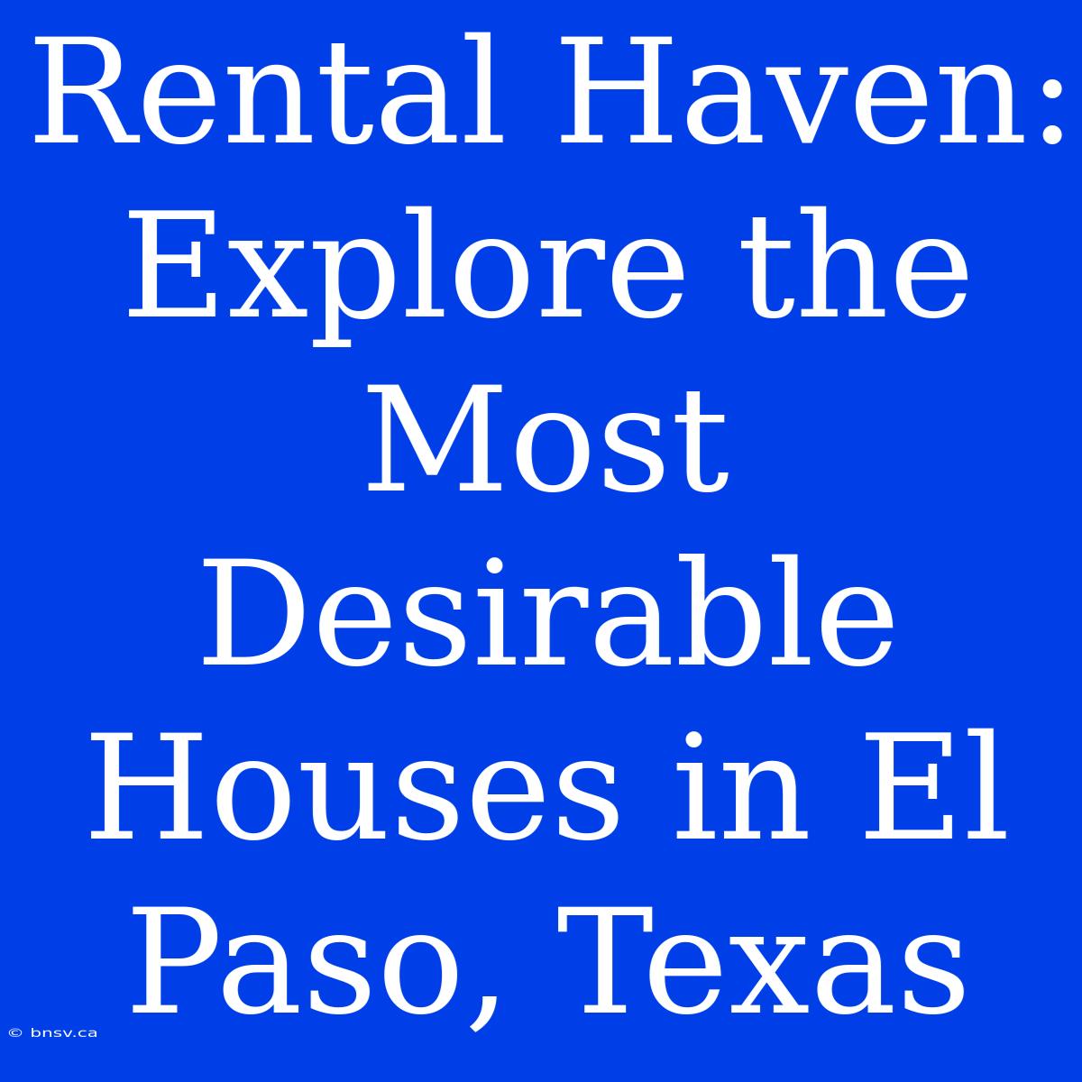 Rental Haven: Explore The Most Desirable Houses In El Paso, Texas