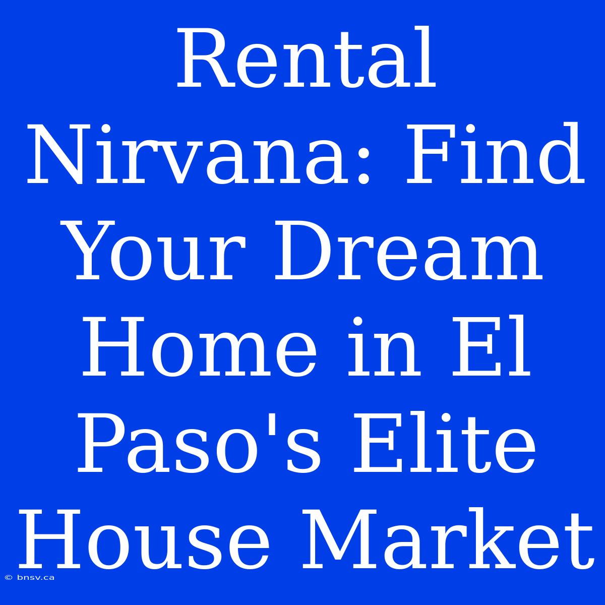 Rental Nirvana: Find Your Dream Home In El Paso's Elite House Market