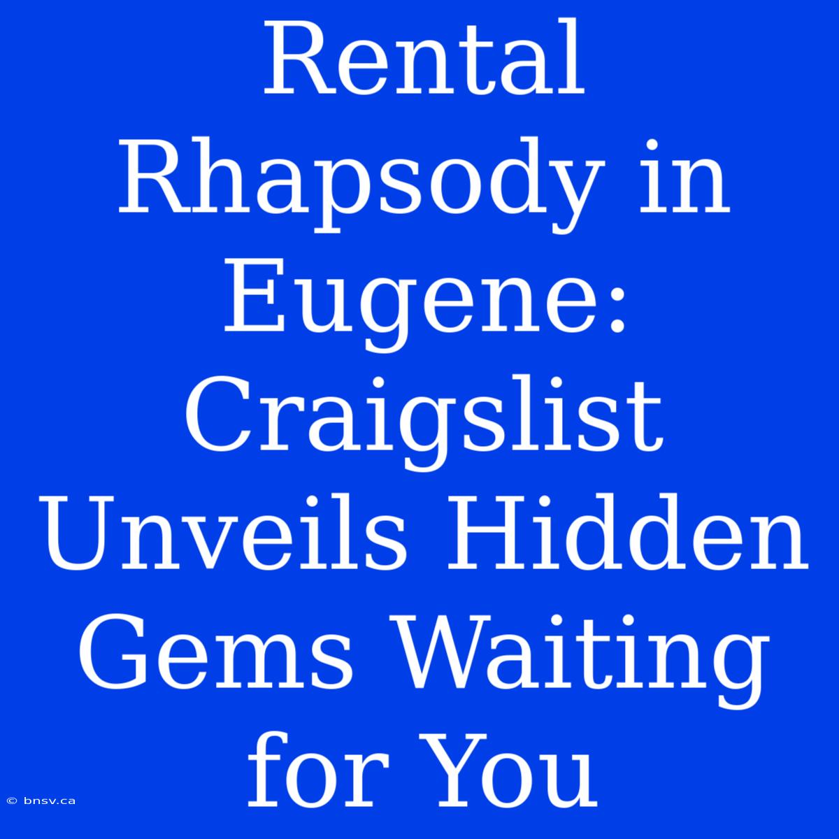 Rental Rhapsody In Eugene: Craigslist Unveils Hidden Gems Waiting For You