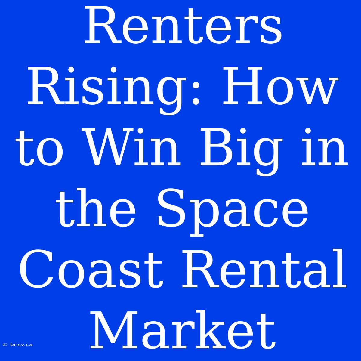 Renters Rising: How To Win Big In The Space Coast Rental Market