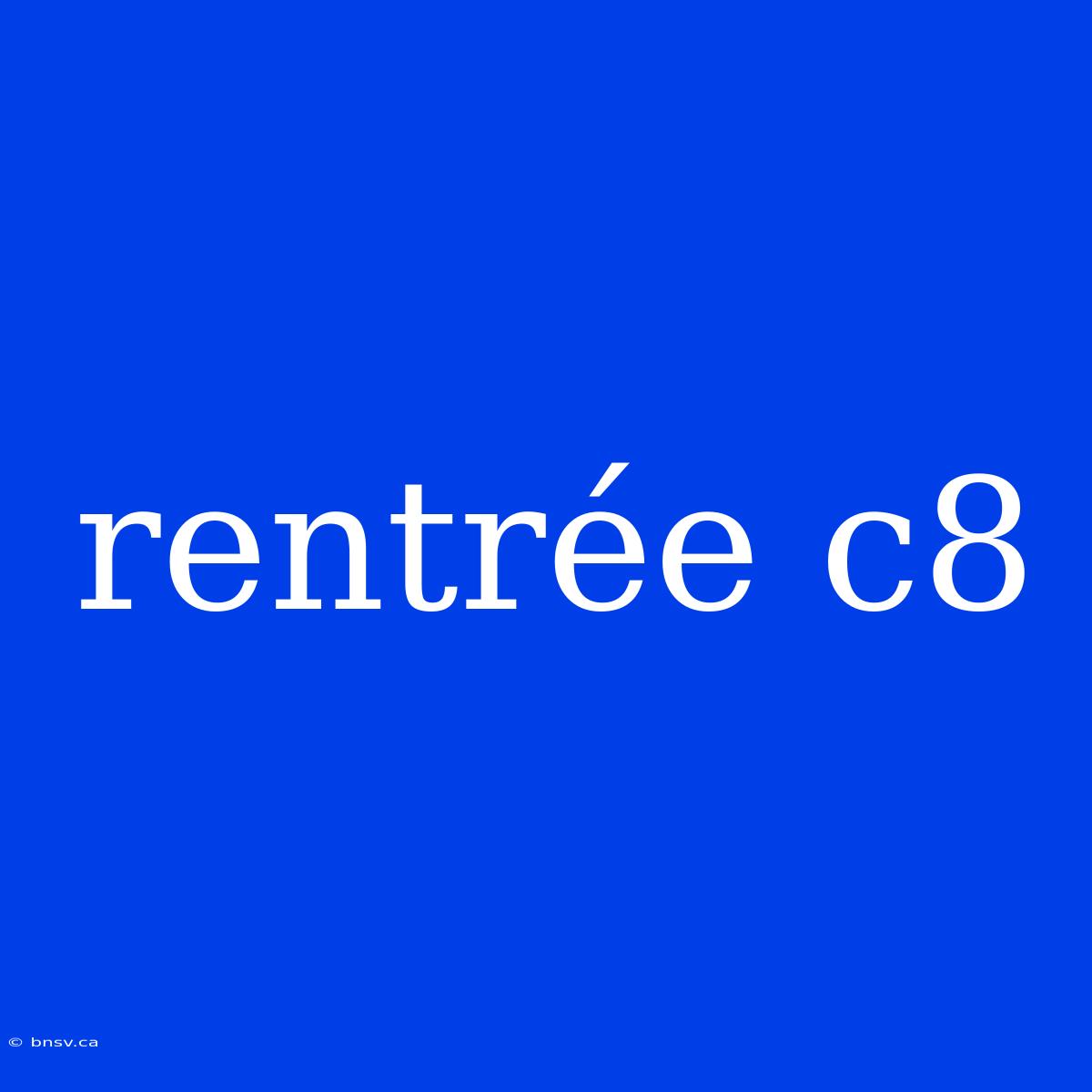 Rentrée C8