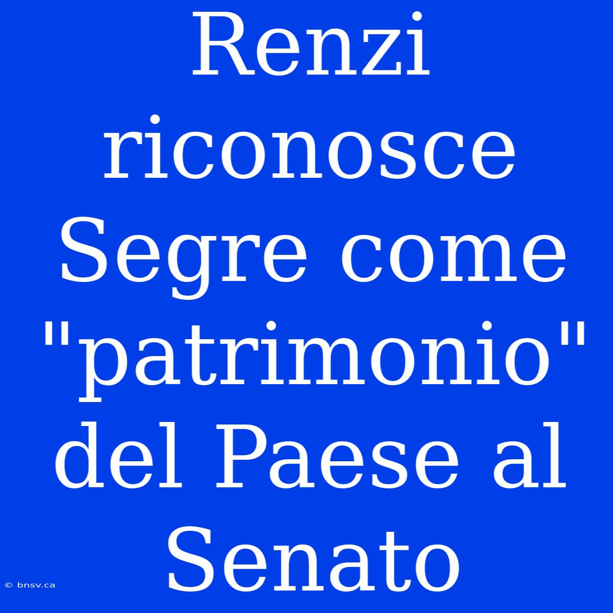 Renzi Riconosce Segre Come 