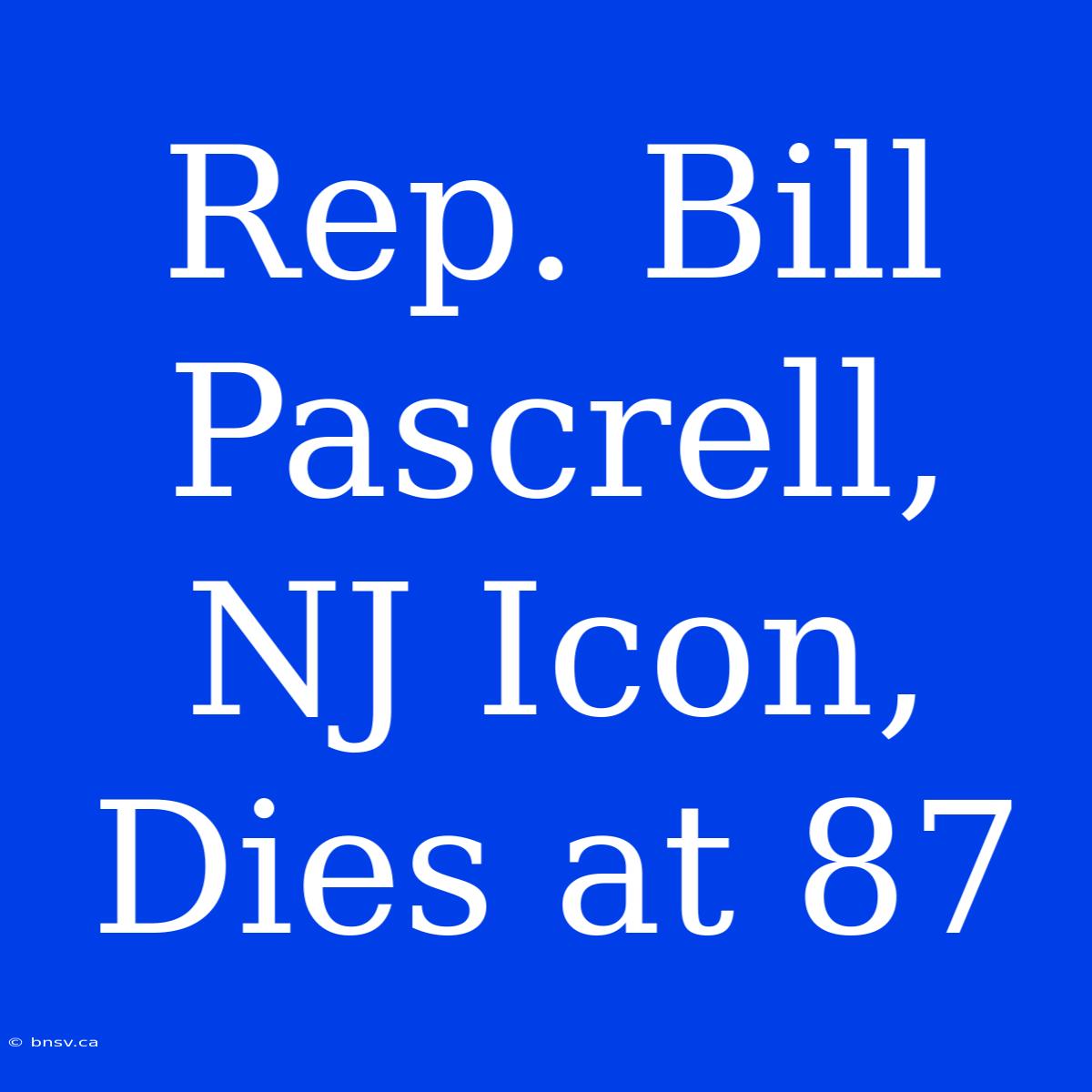 Rep. Bill Pascrell, NJ Icon, Dies At 87