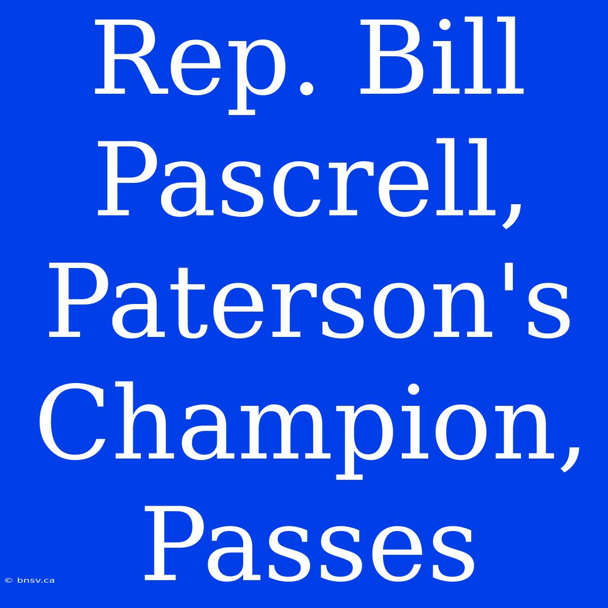 Rep. Bill Pascrell, Paterson's Champion, Passes