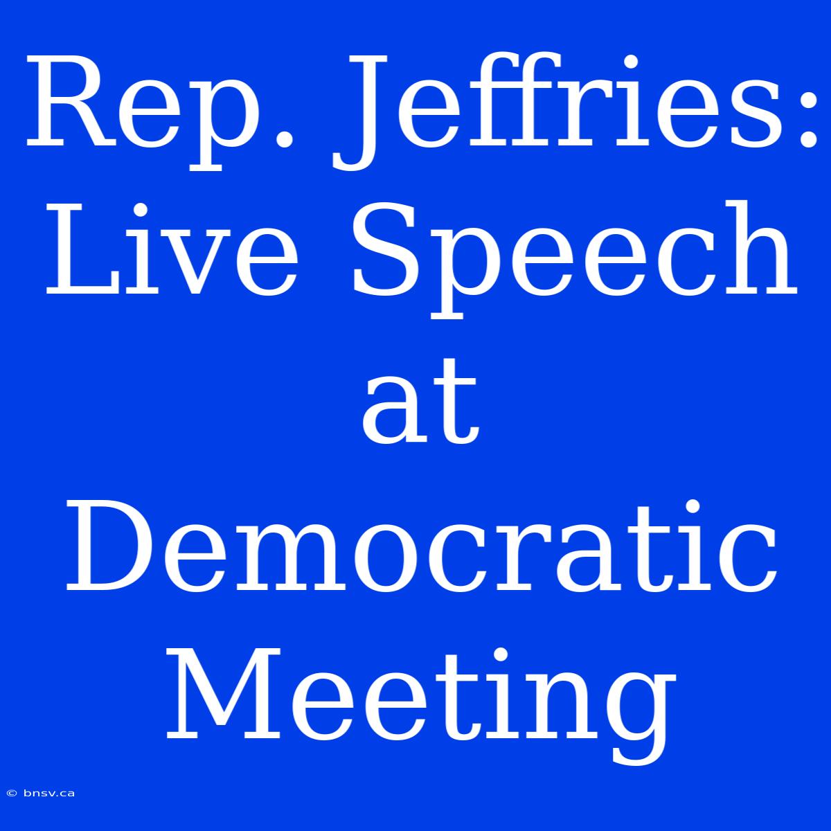 Rep. Jeffries: Live Speech At Democratic Meeting