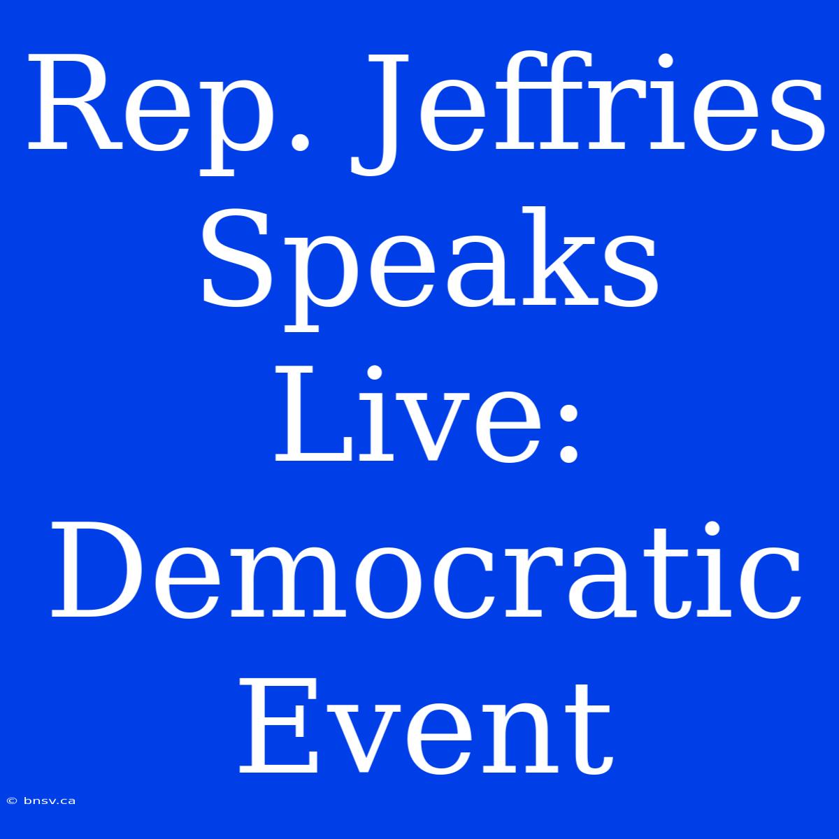 Rep. Jeffries Speaks Live: Democratic Event