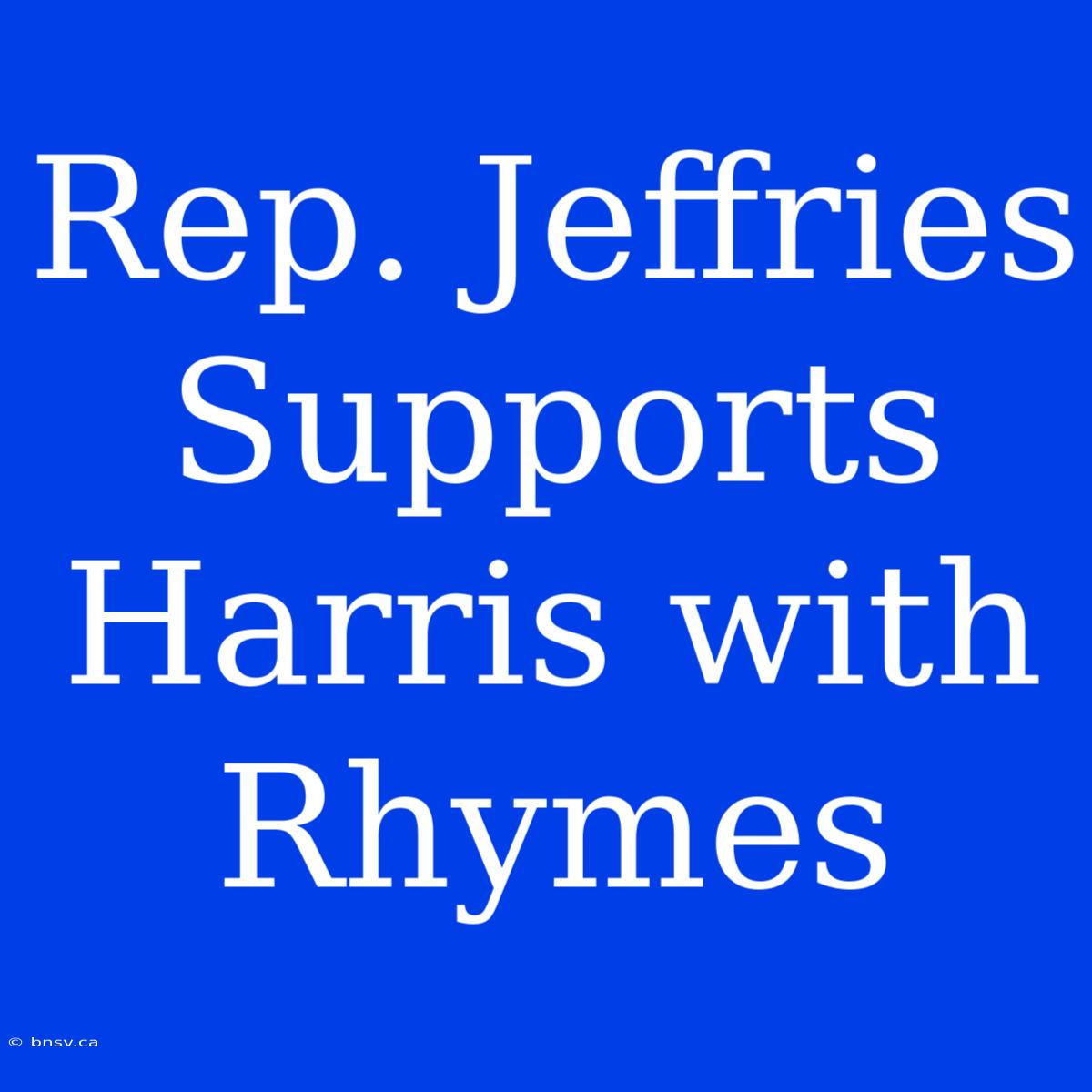 Rep. Jeffries Supports Harris With Rhymes