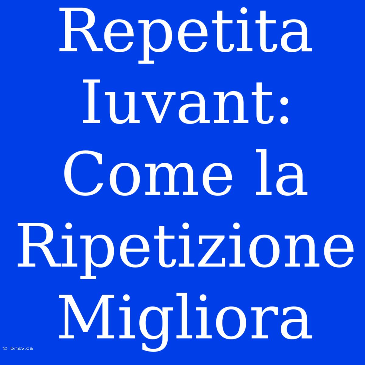 Repetita Iuvant: Come La Ripetizione Migliora