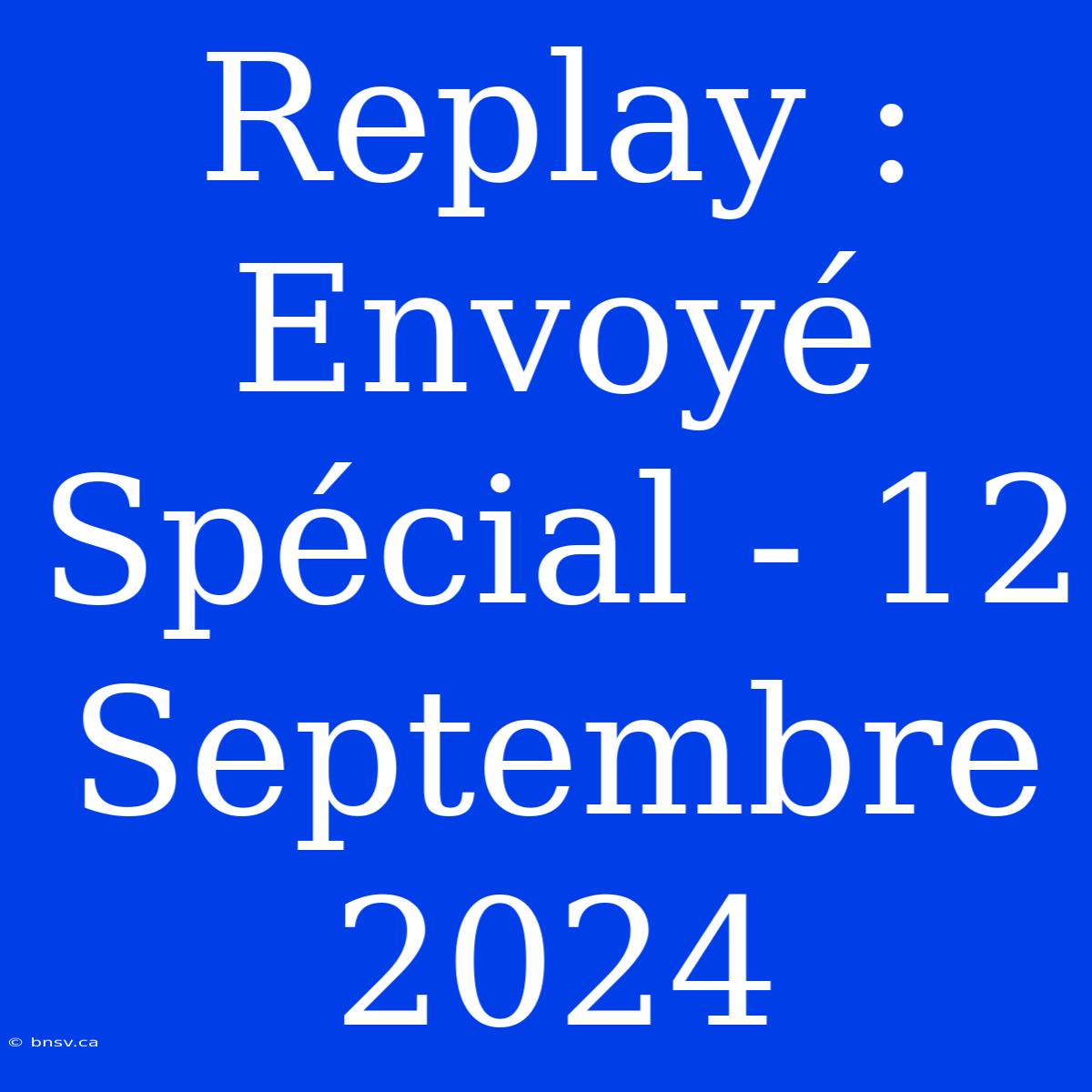 Replay : Envoyé Spécial - 12 Septembre 2024