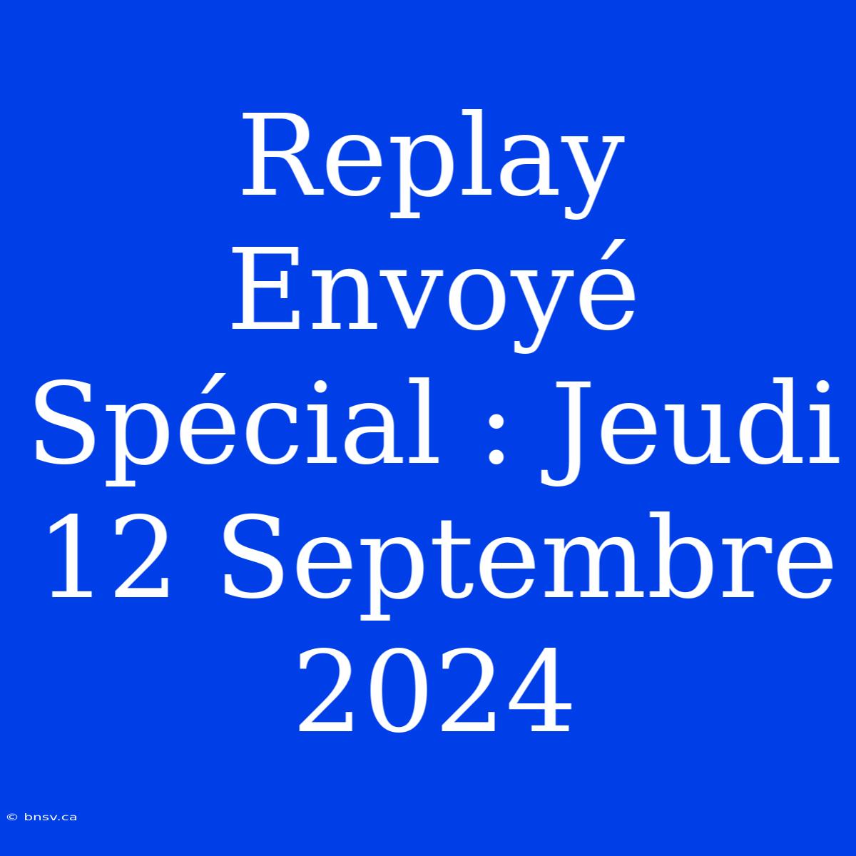 Replay Envoyé Spécial : Jeudi 12 Septembre 2024