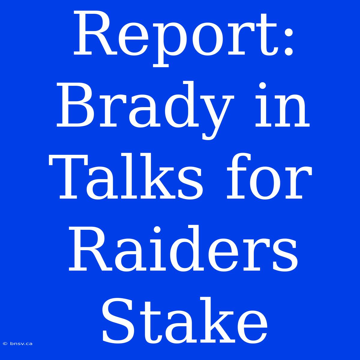 Report: Brady In Talks For Raiders Stake