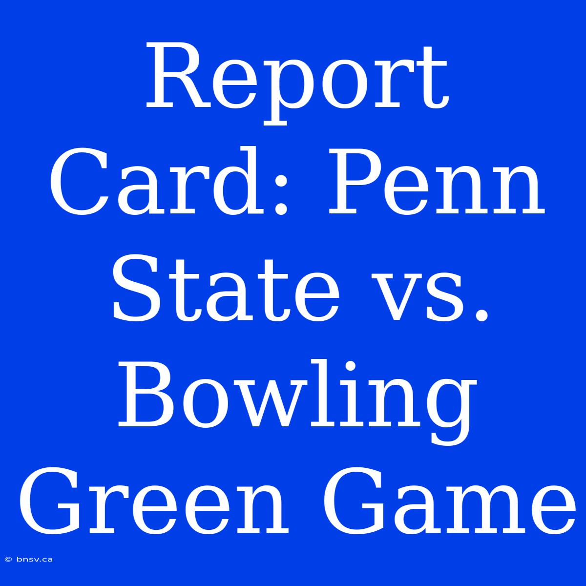 Report Card: Penn State Vs. Bowling Green Game