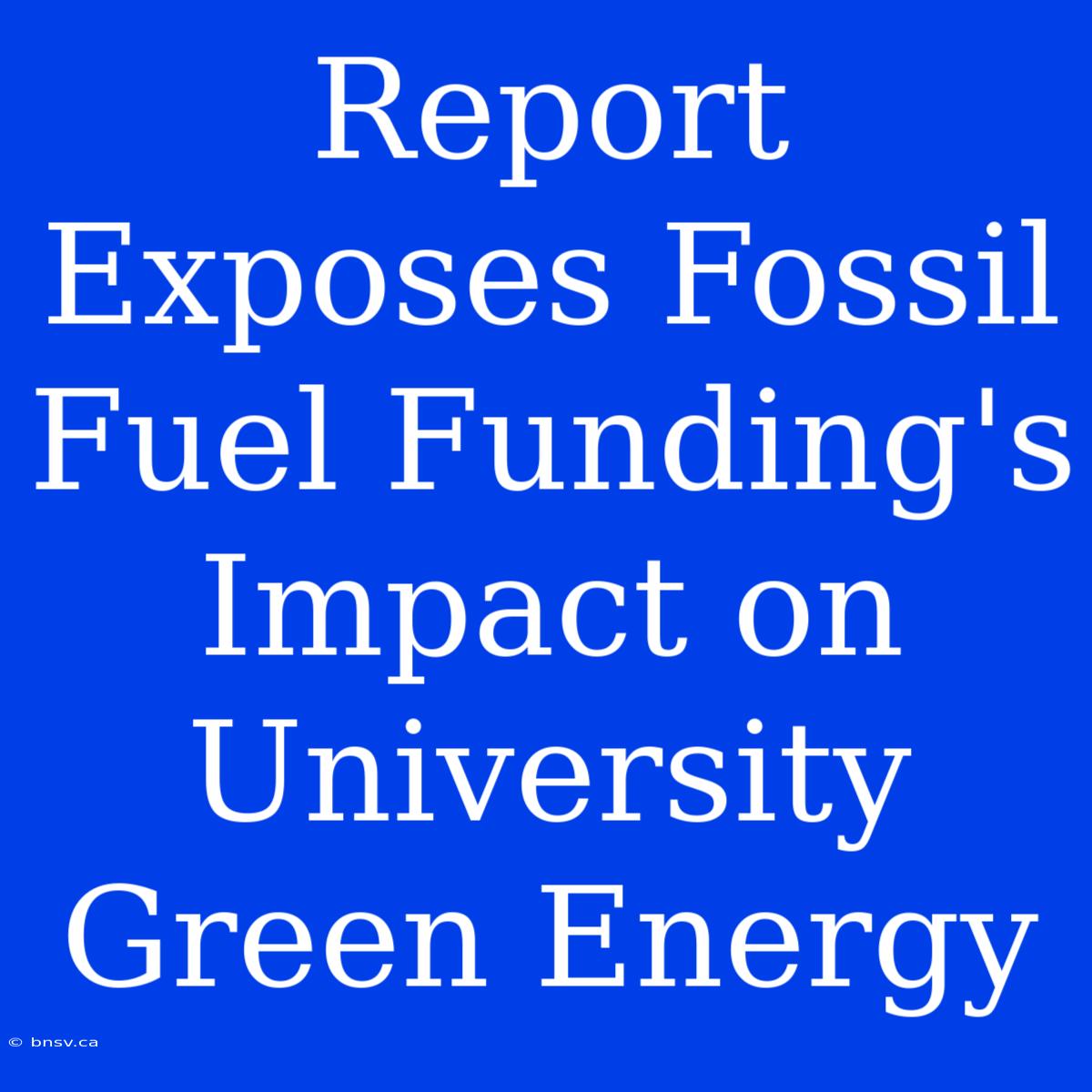 Report Exposes Fossil Fuel Funding's Impact On University Green Energy