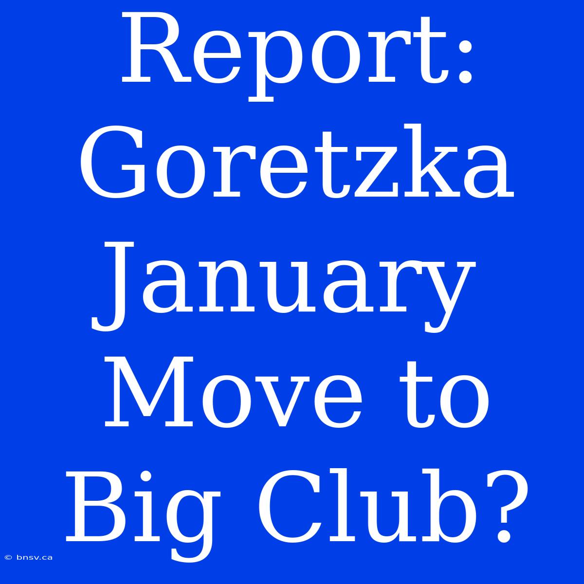 Report: Goretzka January Move To Big Club?