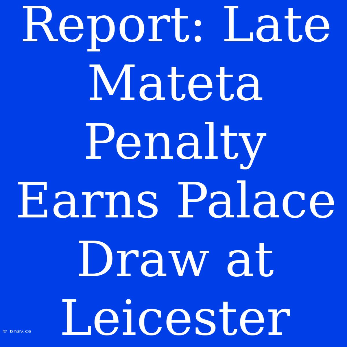 Report: Late Mateta Penalty Earns Palace Draw At Leicester