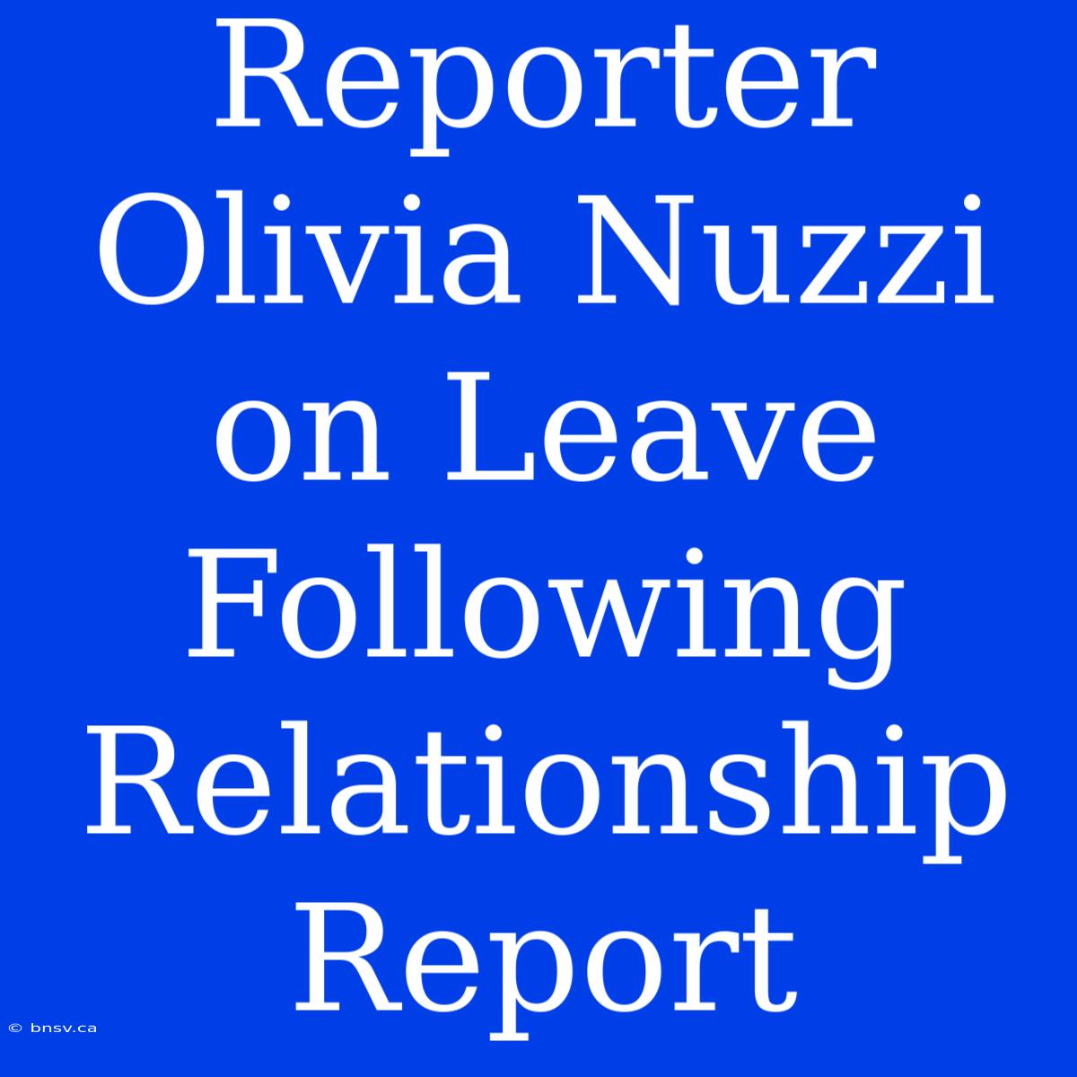 Reporter Olivia Nuzzi On Leave Following Relationship Report