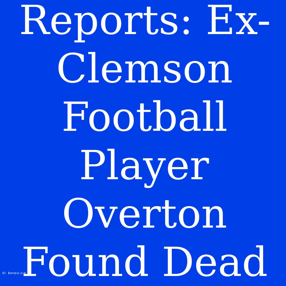 Reports: Ex-Clemson Football Player Overton Found Dead