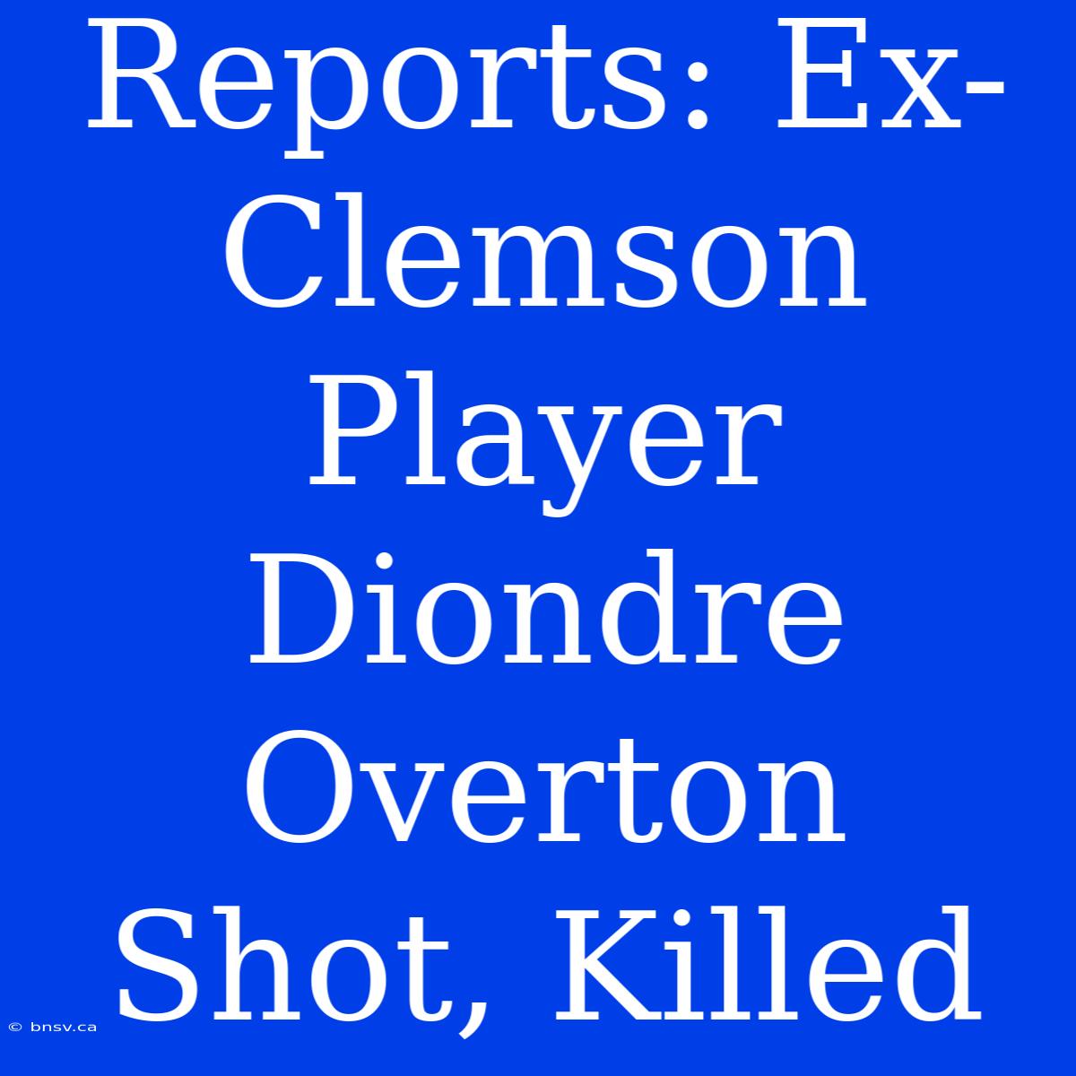 Reports: Ex-Clemson Player Diondre Overton Shot, Killed