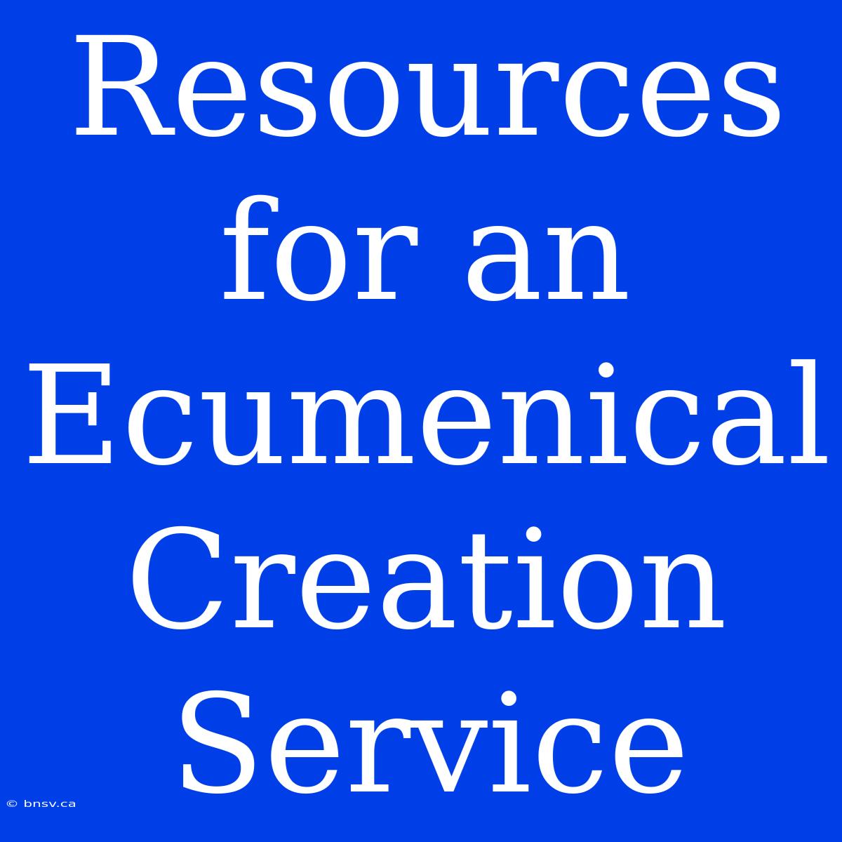 Resources For An Ecumenical Creation Service