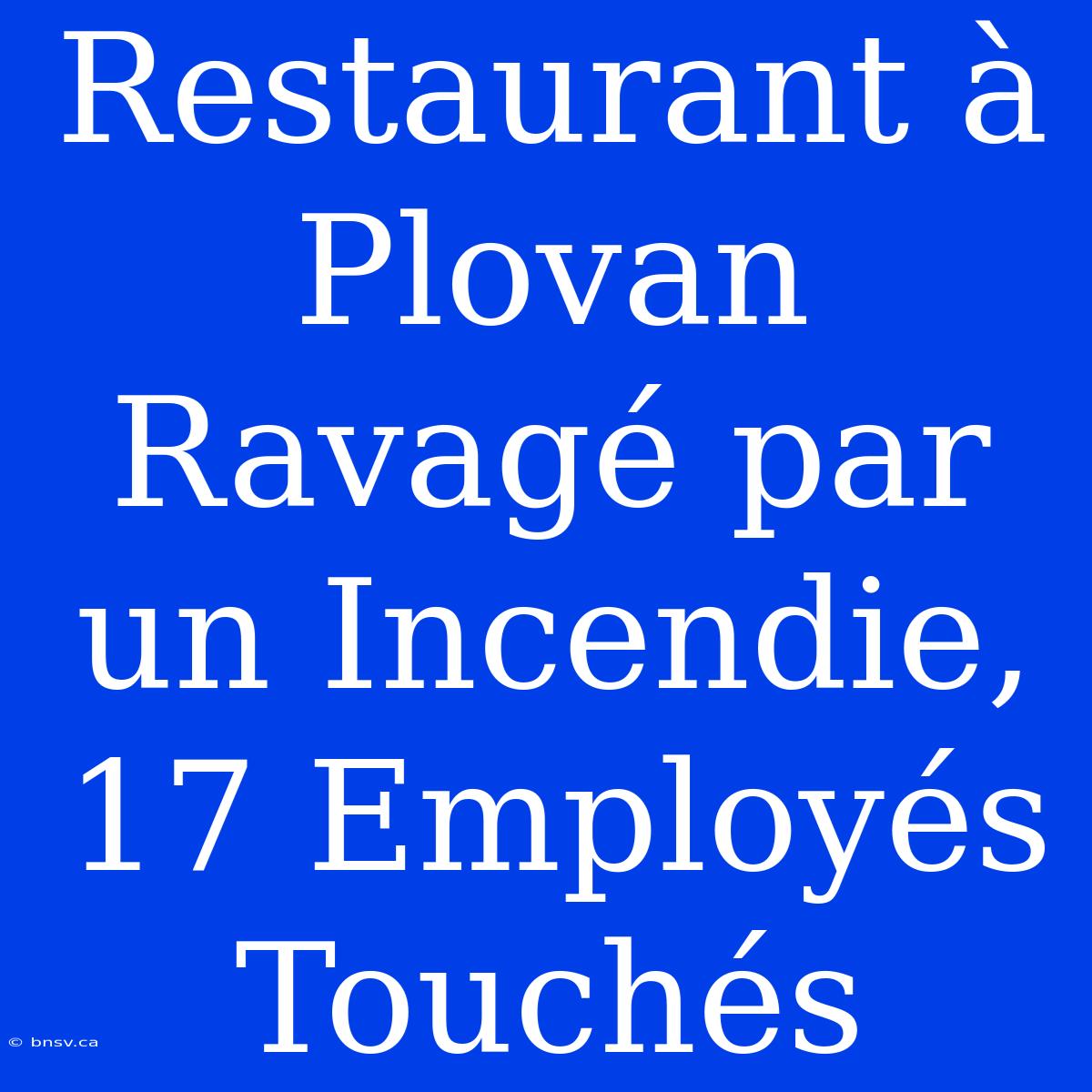 Restaurant À Plovan Ravagé Par Un Incendie, 17 Employés Touchés