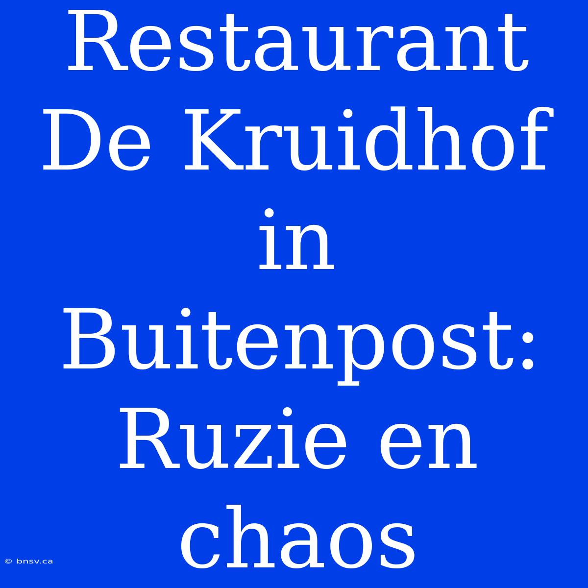 Restaurant De Kruidhof In Buitenpost: Ruzie En Chaos