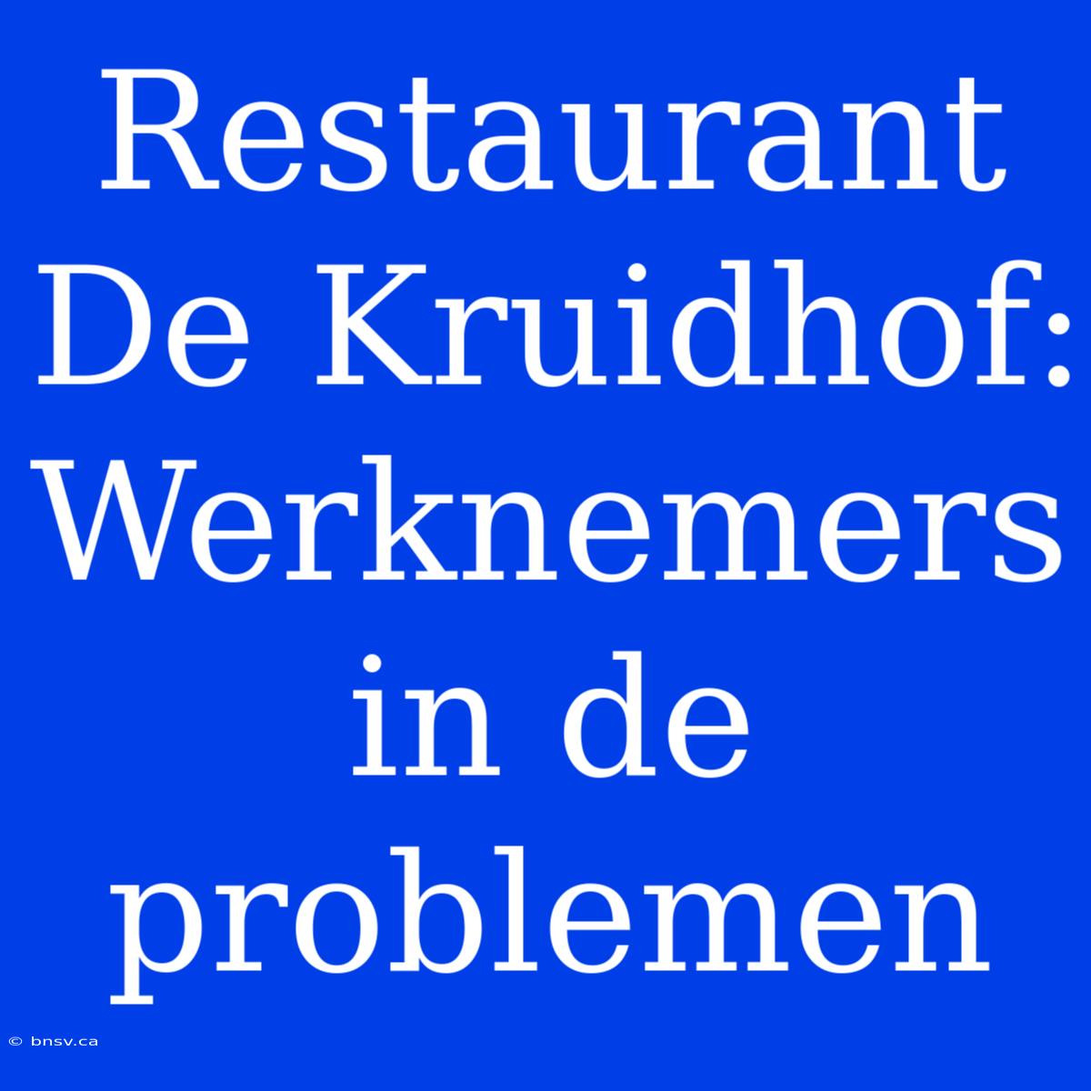 Restaurant De Kruidhof: Werknemers In De Problemen