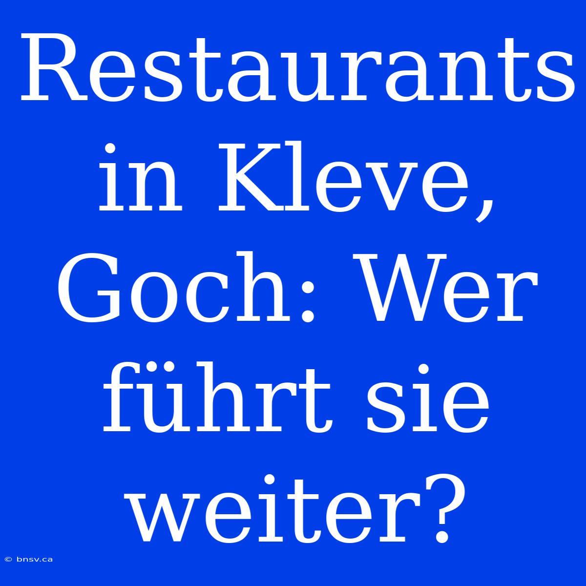 Restaurants In Kleve, Goch: Wer Führt Sie Weiter?