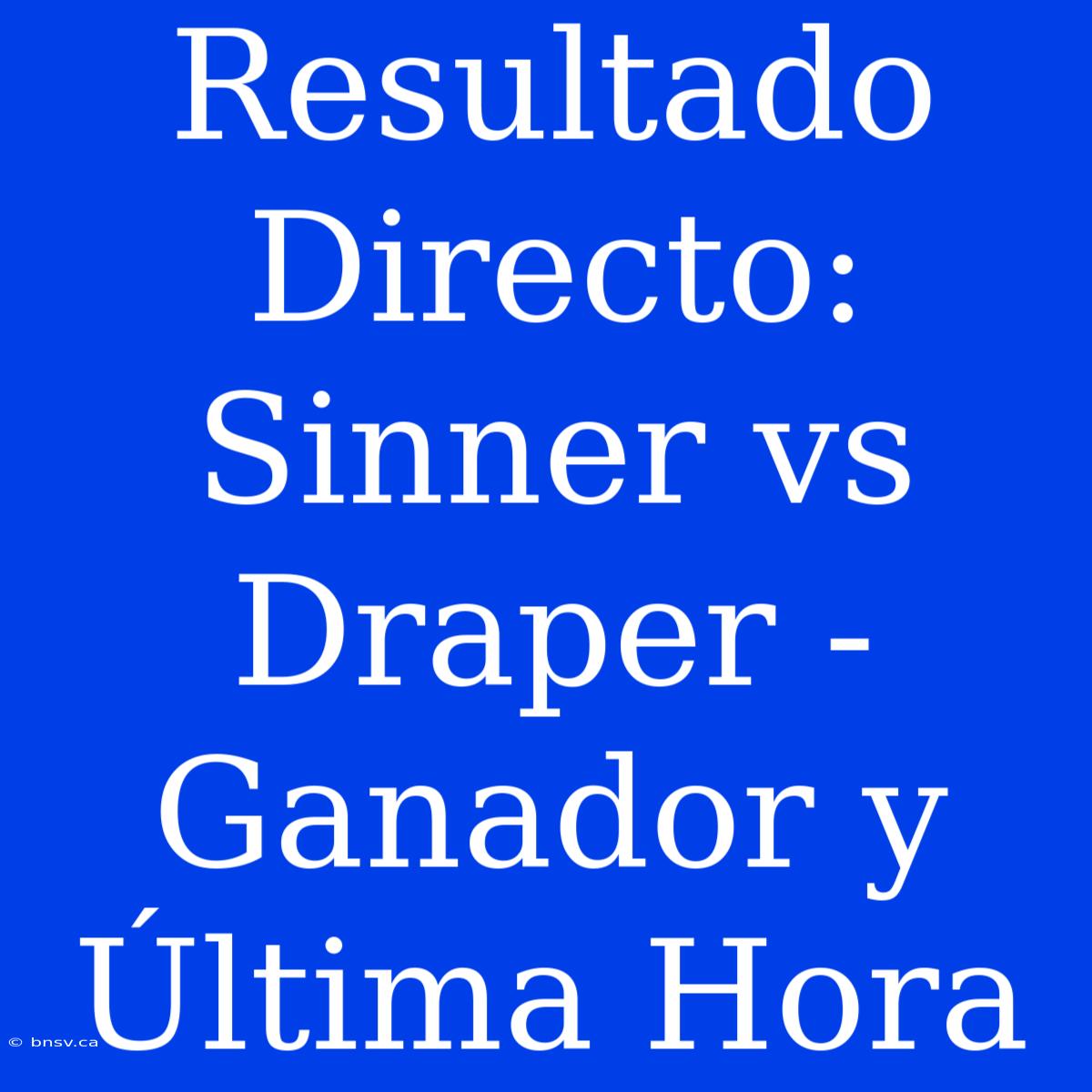 Resultado Directo: Sinner Vs Draper - Ganador Y Última Hora