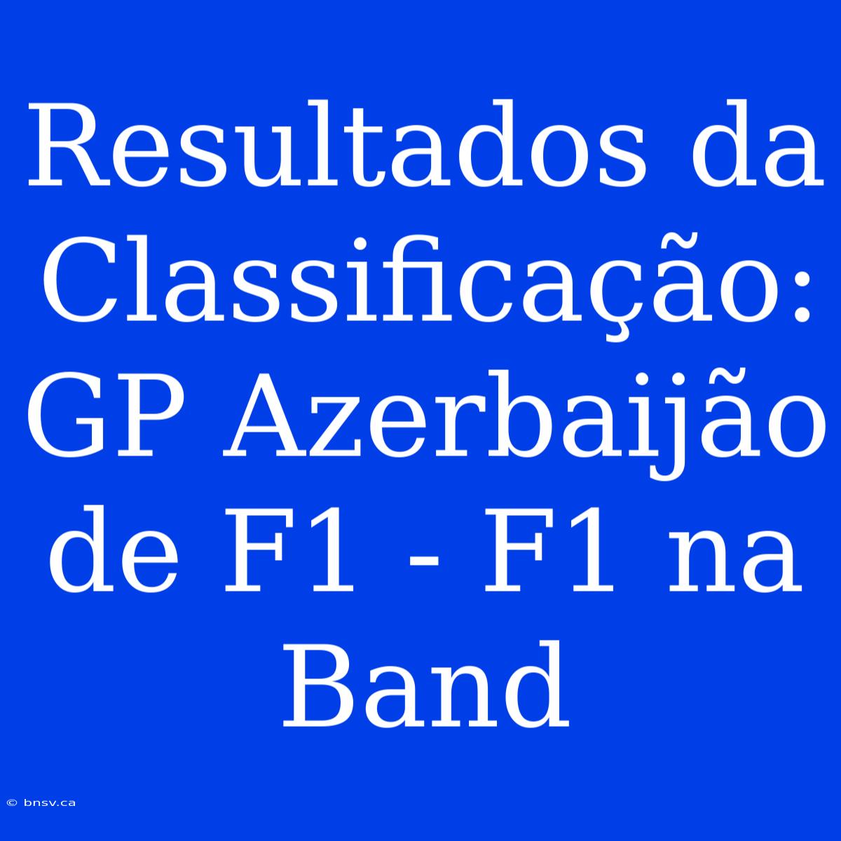 Resultados Da Classificação: GP Azerbaijão De F1 - F1 Na Band