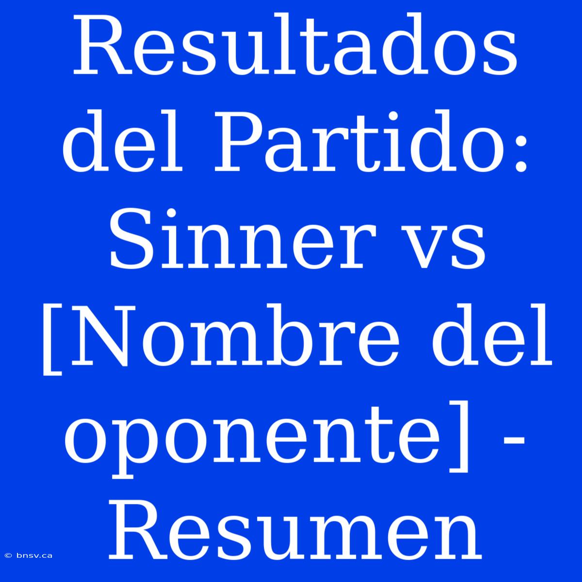 Resultados Del Partido: Sinner Vs [Nombre Del Oponente] - Resumen