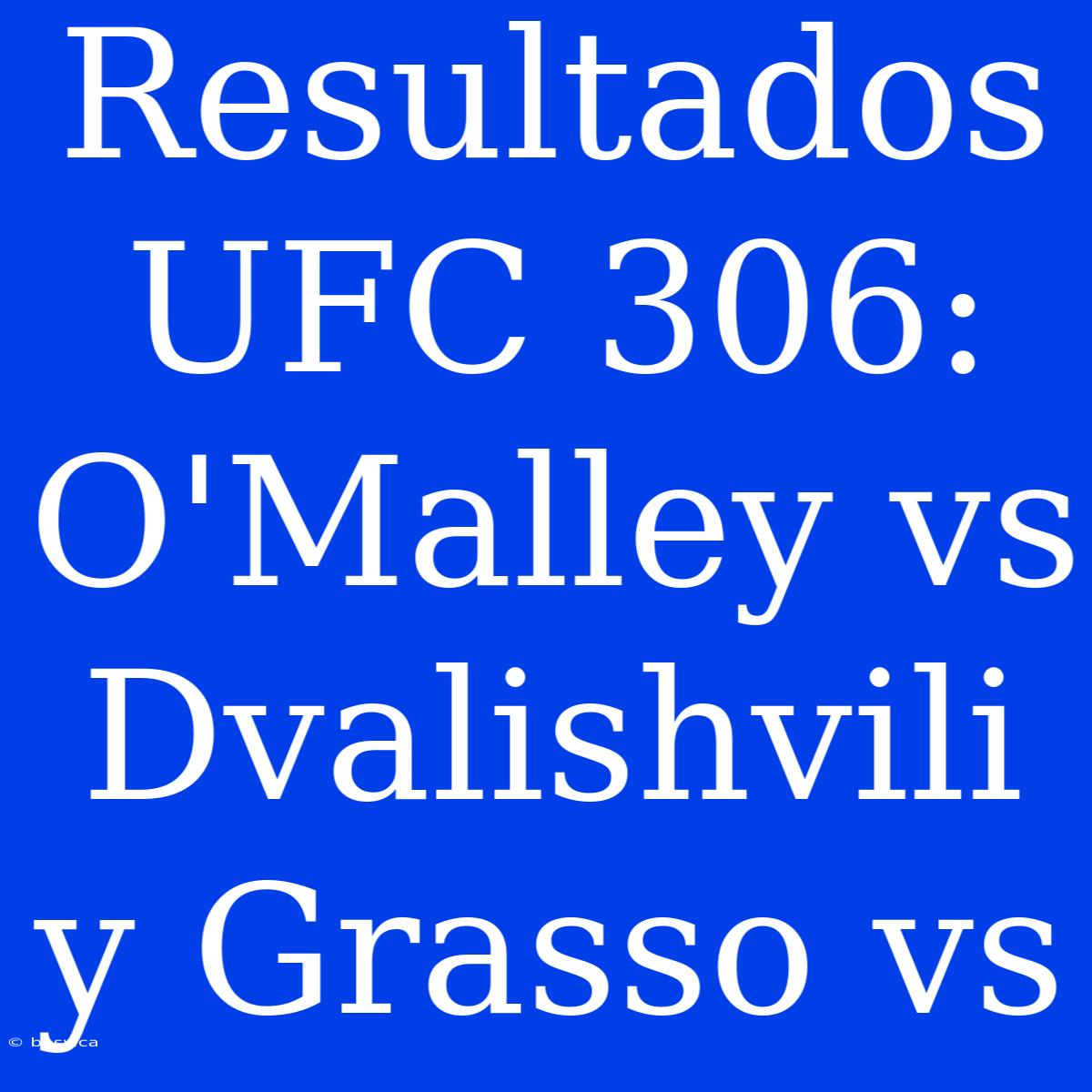 Resultados UFC 306: O'Malley Vs Dvalishvili Y Grasso Vs