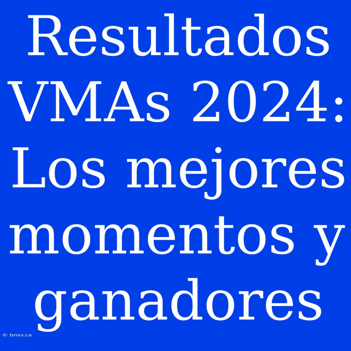 Resultados VMAs 2024: Los Mejores Momentos Y Ganadores