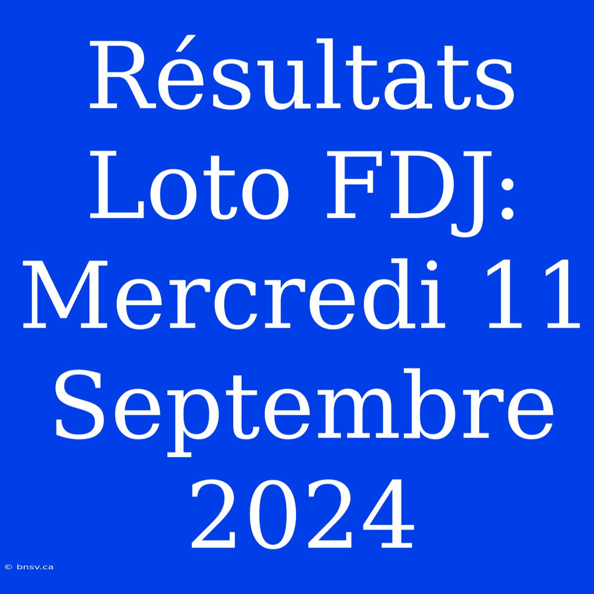 Résultats Loto FDJ: Mercredi 11 Septembre 2024